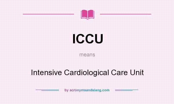 What does ICCU mean? It stands for Intensive Cardiological Care Unit