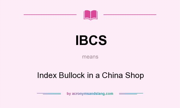 What does IBCS mean? It stands for Index Bullock in a China Shop