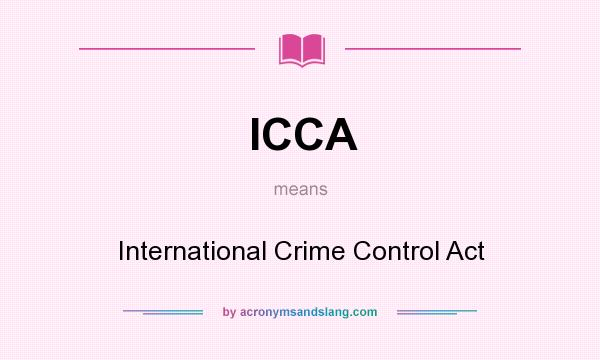 What does ICCA mean? It stands for International Crime Control Act