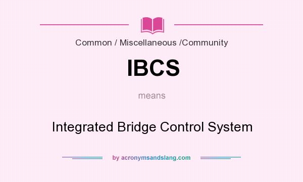 What does IBCS mean? It stands for Integrated Bridge Control System