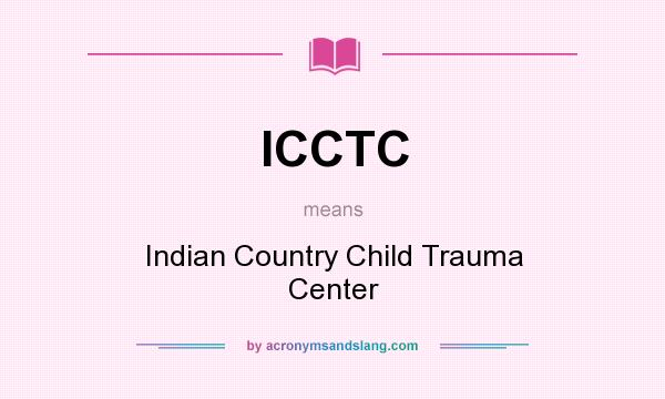 What does ICCTC mean? It stands for Indian Country Child Trauma Center