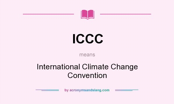 What does ICCC mean? It stands for International Climate Change Convention