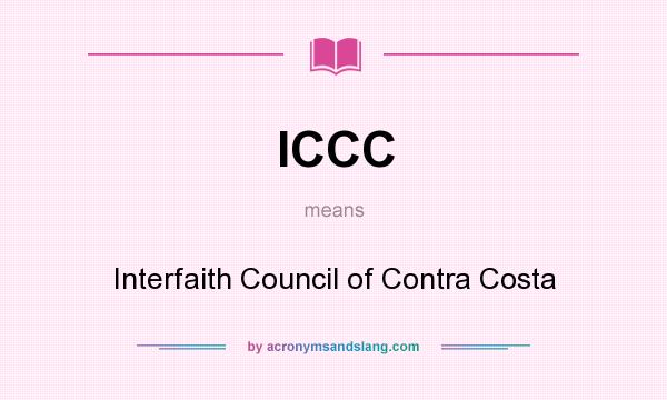 What does ICCC mean? It stands for Interfaith Council of Contra Costa