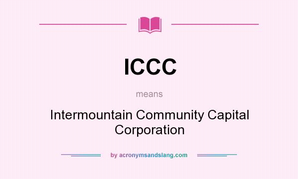 What does ICCC mean? It stands for Intermountain Community Capital Corporation