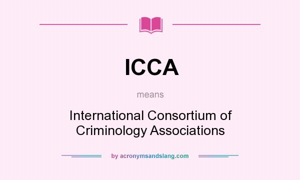 What does ICCA mean? It stands for International Consortium of Criminology Associations