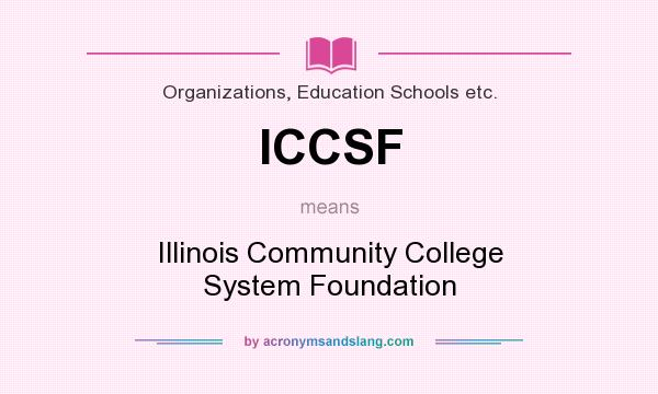What does ICCSF mean? It stands for Illinois Community College System Foundation