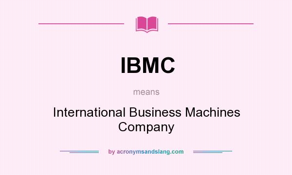 What does IBMC mean? It stands for International Business Machines Company