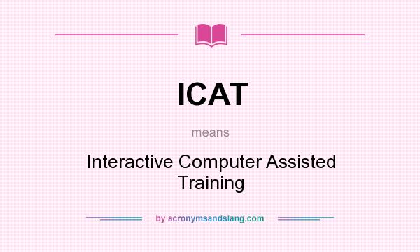 What does ICAT mean? It stands for Interactive Computer Assisted Training