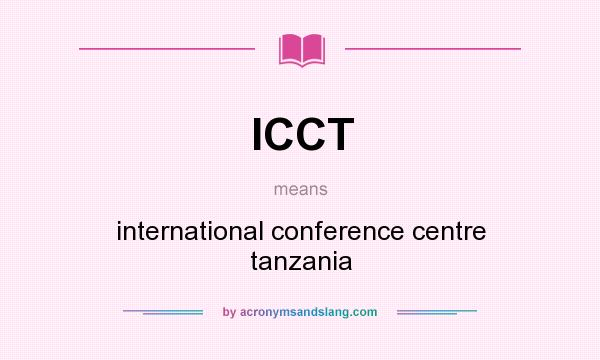 What does ICCT mean? It stands for international conference centre tanzania