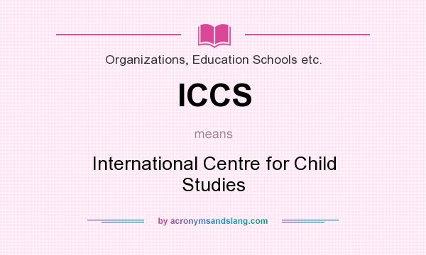 What does ICCS mean? It stands for International Centre for Child Studies