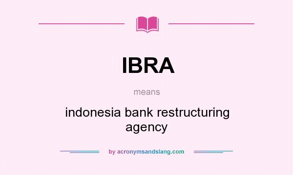 What does IBRA mean? It stands for indonesia bank restructuring agency