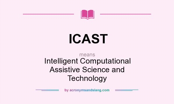 What does ICAST mean? It stands for Intelligent Computational Assistive Science and Technology
