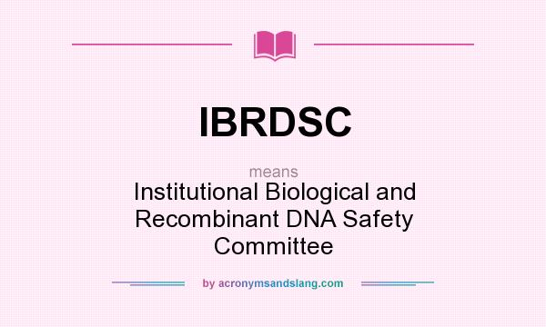 What does IBRDSC mean? It stands for Institutional Biological and Recombinant DNA Safety Committee