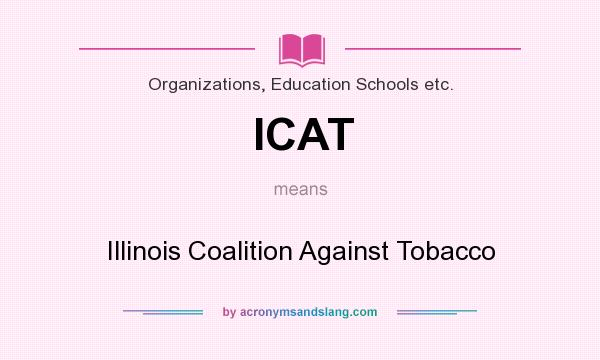 What does ICAT mean? It stands for Illinois Coalition Against Tobacco