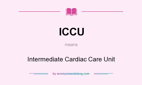 What does ICCU mean? It stands for Intermediate Cardiac Care Unit