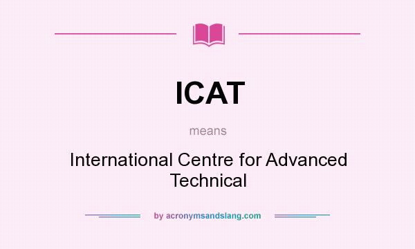 What does ICAT mean? It stands for International Centre for Advanced Technical
