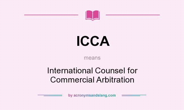 What does ICCA mean? It stands for International Counsel for Commercial Arbitration