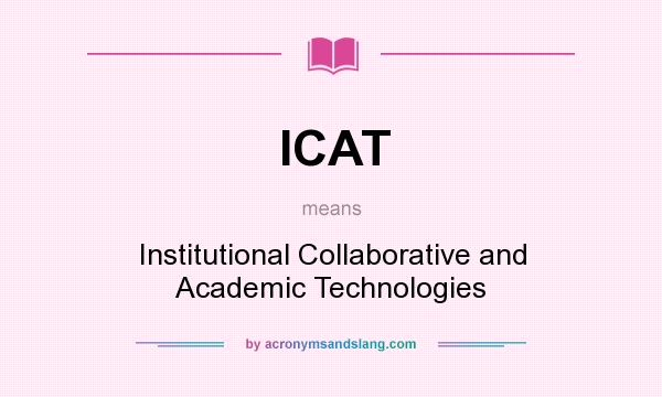 What does ICAT mean? It stands for Institutional Collaborative and Academic Technologies