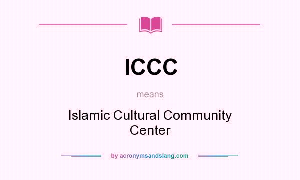 What does ICCC mean? It stands for Islamic Cultural Community Center