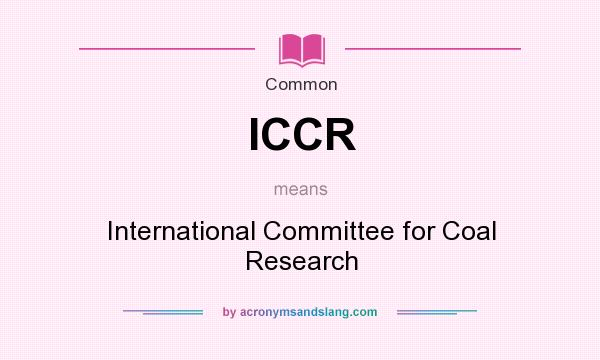 What does ICCR mean? It stands for International Committee for Coal Research