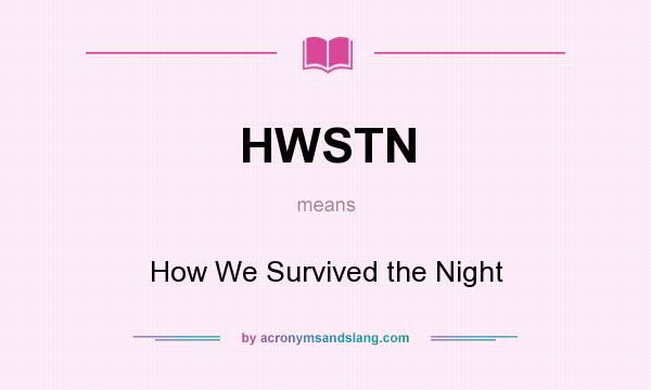 What does HWSTN mean? It stands for How We Survived the Night