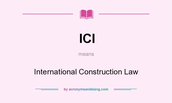 What does ICl mean? It stands for International Construction Law