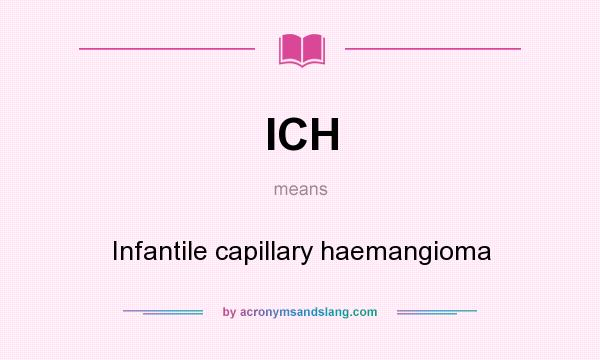 What does ICH mean? It stands for Infantile capillary haemangioma
