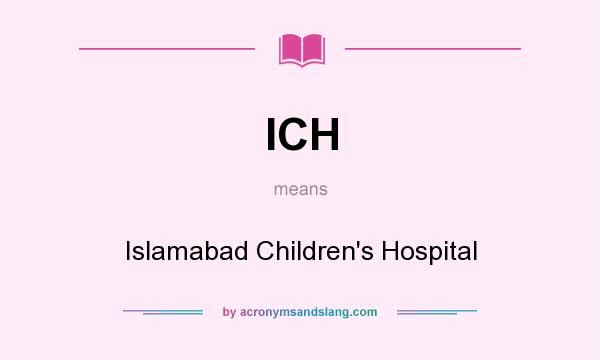 What does ICH mean? It stands for Islamabad Children`s Hospital