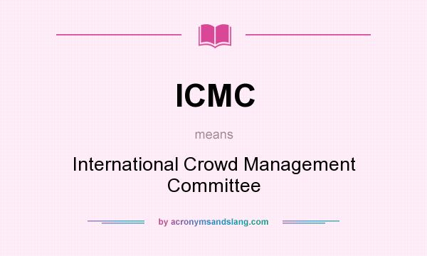 What does ICMC mean? It stands for International Crowd Management Committee