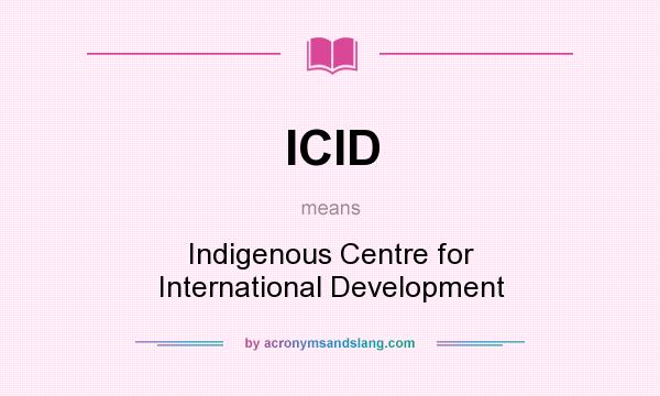 What does ICID mean? It stands for Indigenous Centre for International Development