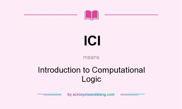 What does ICl mean? It stands for Introduction to Computational Logic