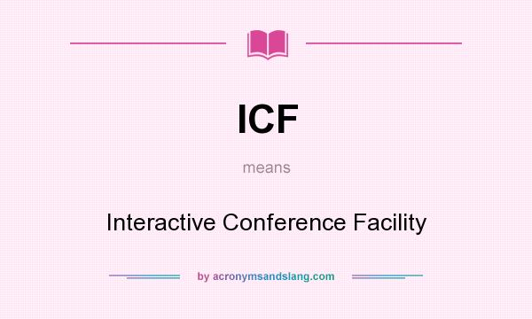 What does ICF mean? It stands for Interactive Conference Facility