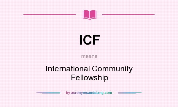 What does ICF mean? It stands for International Community Fellowship