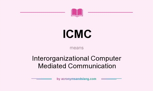 What does ICMC mean? It stands for Interorganizational Computer Mediated Communication