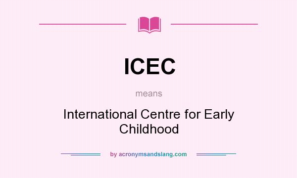 What does ICEC mean? It stands for International Centre for Early Childhood