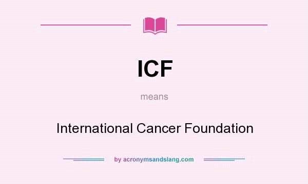 What does ICF mean? It stands for International Cancer Foundation