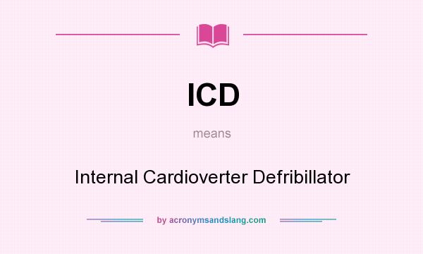 What does ICD mean? It stands for Internal Cardioverter Defribillator
