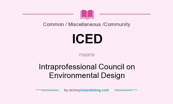 What does ICED mean? It stands for Intraprofessional Council on Environmental Design
