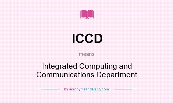 What does ICCD mean? It stands for Integrated Computing and Communications Department