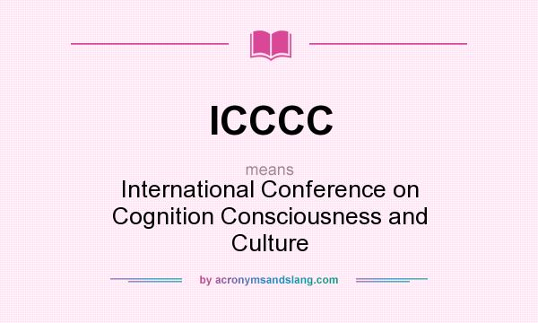 What does ICCCC mean? It stands for International Conference on Cognition Consciousness and Culture