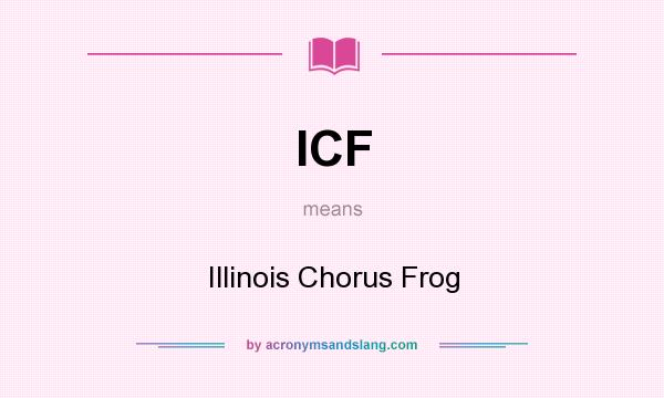 What does ICF mean? It stands for Illinois Chorus Frog