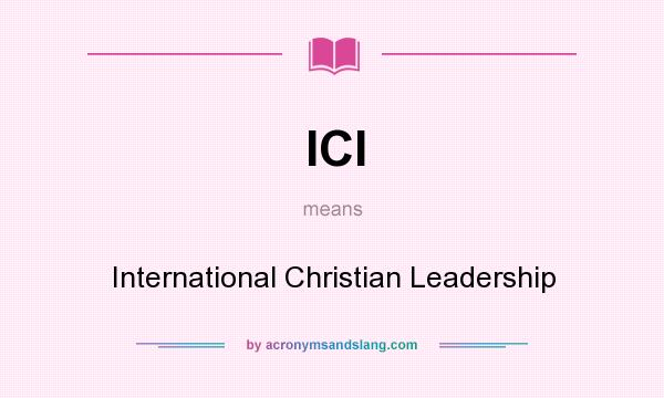 What does ICl mean? It stands for International Christian Leadership