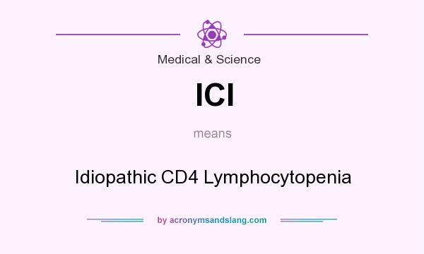 What does ICl mean? It stands for Idiopathic CD4 Lymphocytopenia