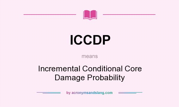 What does ICCDP mean? It stands for Incremental Conditional Core Damage Probability