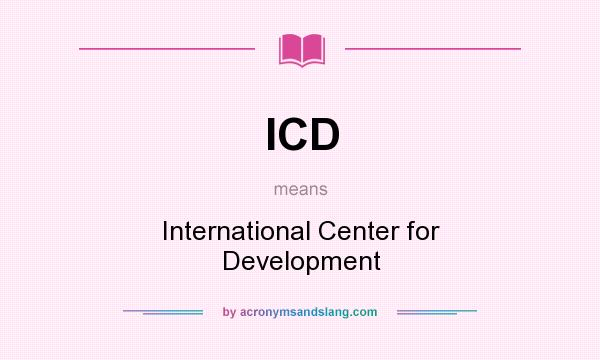 What does ICD mean? It stands for International Center for Development