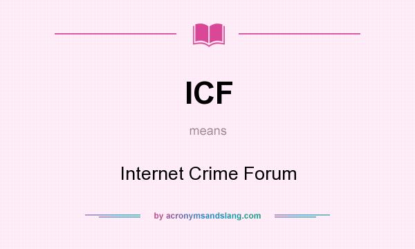 What does ICF mean? It stands for Internet Crime Forum