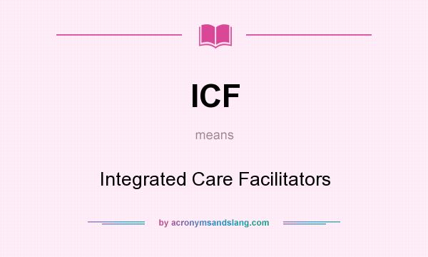 What does ICF mean? It stands for Integrated Care Facilitators