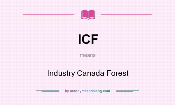 What does ICF mean? It stands for Industry Canada Forest
