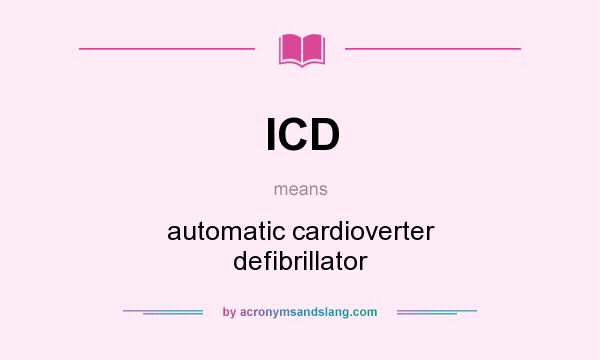 What does ICD mean? It stands for automatic cardioverter defibrillator