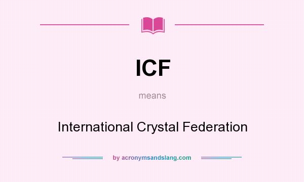 What does ICF mean? It stands for International Crystal Federation